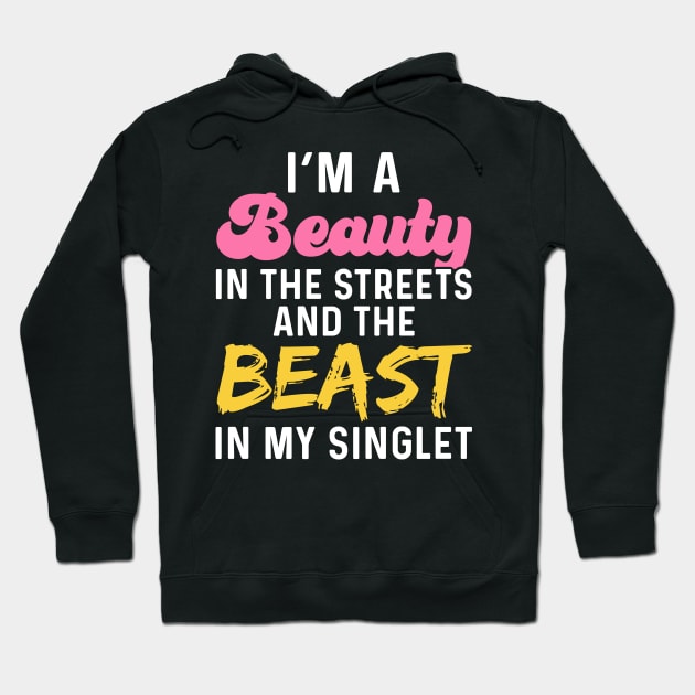 I'm A Beauty In The Streets And The Beast In My Singlet Hoodie by maxcode